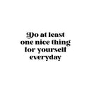 Vinyl Wall Art Decal - Do At Least One Nice Thing For Yourself Every Day - 14.5" x 25" - Modern Motivational Self Love Quote Sticker For Home Bedroom Office Therapy Decor 1