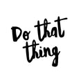 Vinyl Wall Art Decal - Do That Thing - 12. Modern Motivational Optimism Self Esteem Quote Sticker For Home Bedroom Living Room Work Office Decor 1