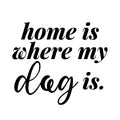 Vinyl Wall Art Decal - Home Is Where My Dog Is - - Modern Inspirational Quote Sticker For Dog Lovers Home Bedroom Living Room Vet Office Decor 1