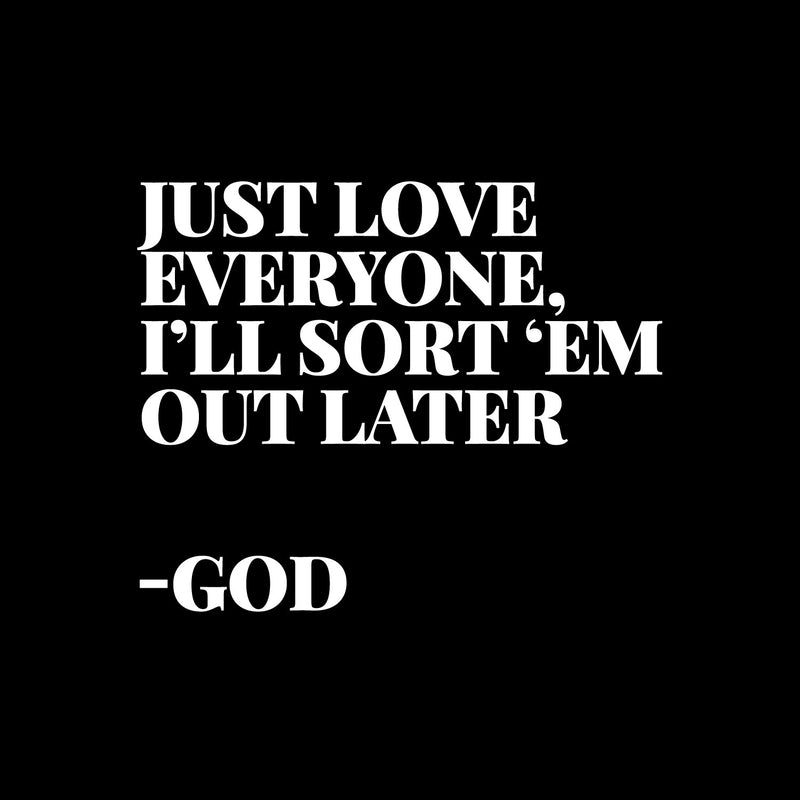 Vinyl Wall Art Decal - Just Love Everyone I'll Sort Them Out Later God - 10" x 12" - Inspirational Spiritual Religious Quote Sticker For Home Office Church Living Room Decor 1