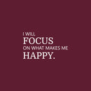 Vinyl Wall Art Decal - I Will Focus On What Makes Me Happy - 17" x 35" - Modern Motivational Self Love Quote Sticker For Home Office Therapy  Bedroom Living Room Decor 1