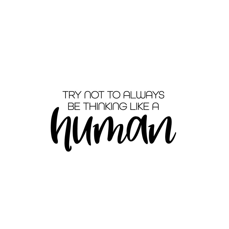 Vinyl Wall Art Decal - Try Not To Always Be Thinking Like A Human - Modern Motivational Self Love Quote Sticker For Home Bedroom Office Therapy Decor 1