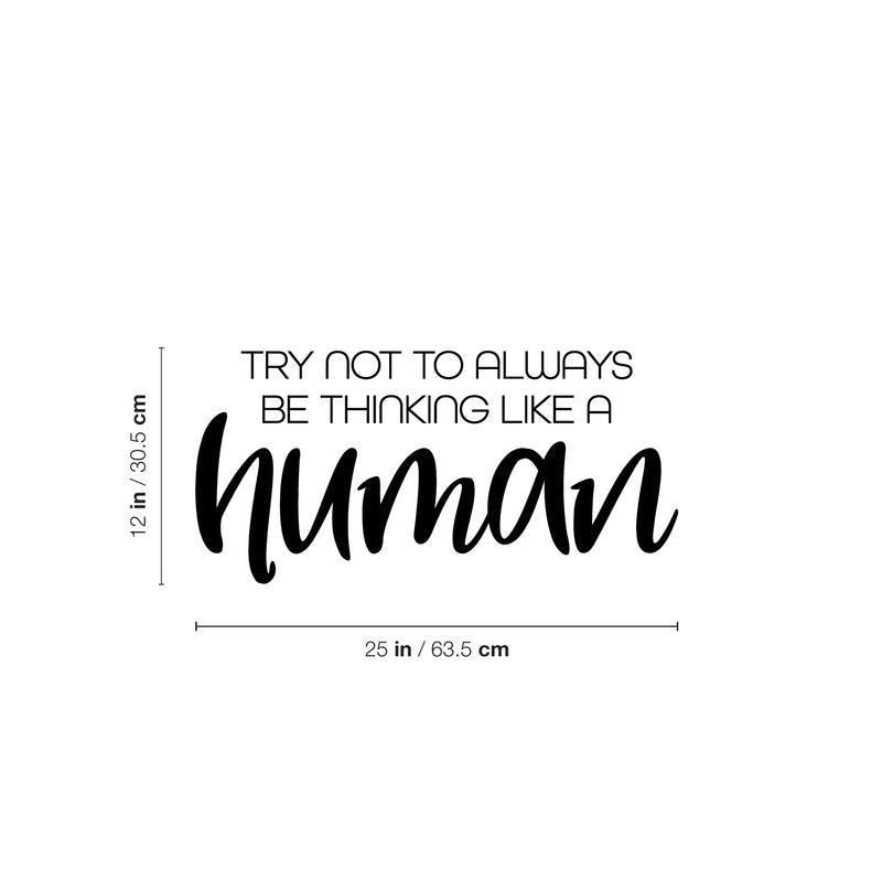 Vinyl Wall Art Decal - Try Not To Always Be Thinking Like A Human - 12" x 25" - Modern Motivational Self Love Quote Sticker For Home Bedroom Office Therapy Decor 4