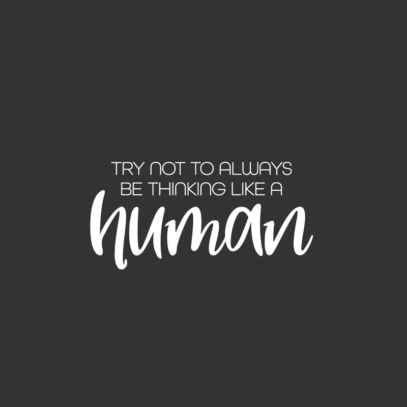 Vinyl Wall Art Decal - Try Not To Always Be Thinking Like A Human - 12" x 25" - Modern Motivational Self Love Quote Sticker For Home Bedroom Office Therapy Decor 1