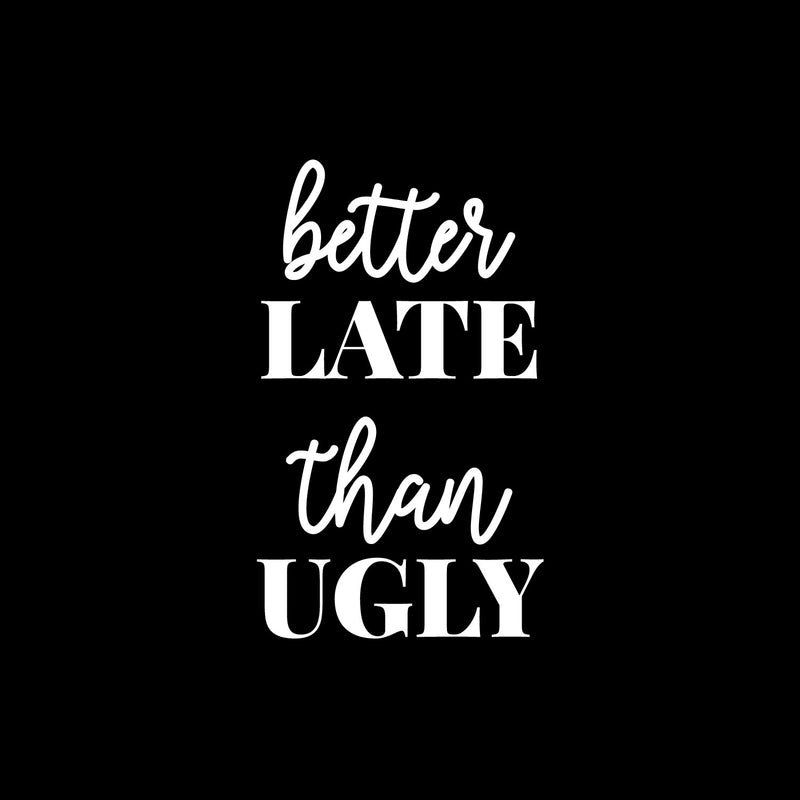 Vinyl Wall Art Decal - Better Late Than Ugly - 17" x 10" - Trendy Funny Adult Feminine Joke Quote Sticker For Women Room Closet Office Boutique Beauty Saloon Coffee Shop Storefront Decor 1