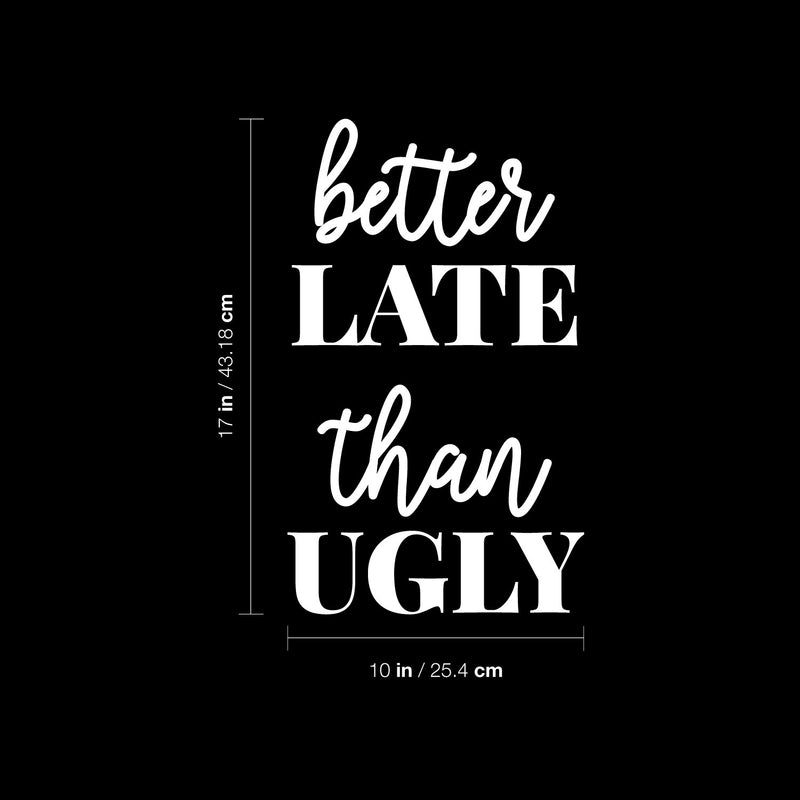 Vinyl Wall Art Decal - Better Late Than Ugly - 17" x 10" - Trendy Funny Adult Feminine Joke Quote Sticker For Women Room Closet Office Boutique Beauty Saloon Coffee Shop Storefront Decor 4