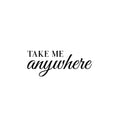 Vinyl Wall Art Decal - Take Me Anywhere - Trendy Motivational Optimistic Good Vibes Quote Sticker For Bedroom Closet Living Room Office Business Store Coffee Shop Decor 1