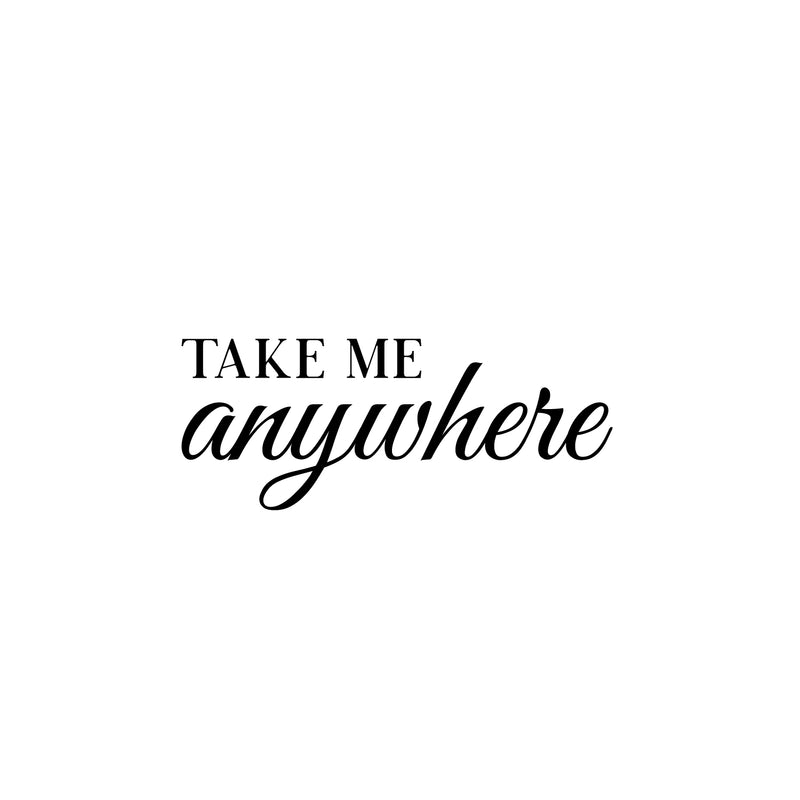 Vinyl Wall Art Decal - Take Me Anywhere - Trendy Motivational Optimistic Good Vibes Quote Sticker For Bedroom Closet Living Room Office Business Store Coffee Shop Decor 1