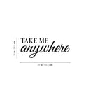 Vinyl Wall Art Decal - Take Me Anywhere - 10" x 25" - Trendy Motivational Optimistic Good Vibes Quote Sticker For Bedroom Closet Living Room Office Business Store Coffee Shop Decor 4