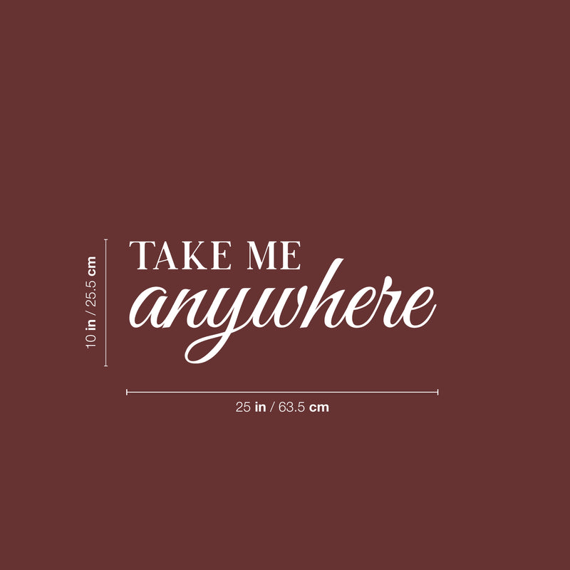 Vinyl Wall Art Decal - Take Me Anywhere - 10" x 25" - Trendy Motivational Optimistic Good Vibes Quote Sticker For Bedroom Closet Living Room Office Business Store Coffee Shop Decor 4