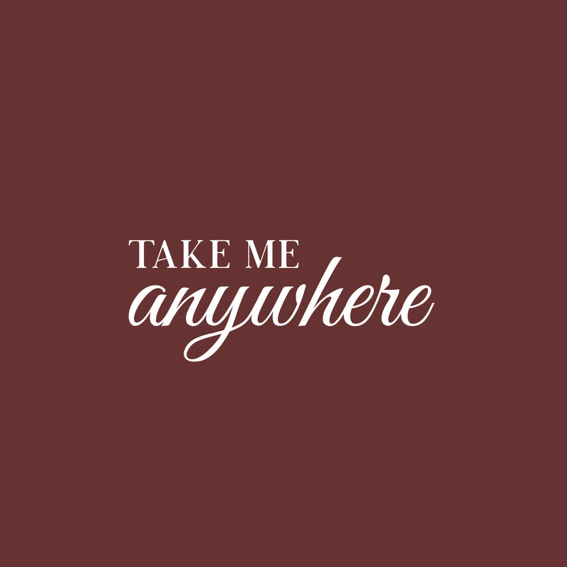 Vinyl Wall Art Decal - Take Me Anywhere - 10" x 25" - Trendy Motivational Optimistic Good Vibes Quote Sticker For Bedroom Closet Living Room Office Business Store Coffee Shop Decor 1