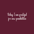 Vinyl Wall Art Decal - Today I Am Grateful For New Possibilities - 15" x 35" - Trendy Inspiring Optimistic Self Esteem Quote Sticker For Bedroom Closet Kids Room Office Coffee Shop Decor 1