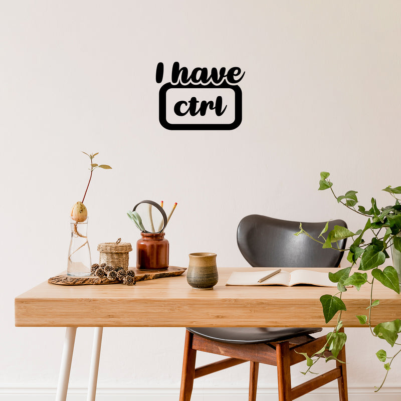 Vinyl Wall Art Decal - I Have CTRL- 15" x 15" - Trendy Motivational Positive Fun Quote Sticker For Home Bedroom Playroom School Classroom Office Coffee Shop Decor 2