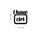 Vinyl Wall Art Decal - I Have CTRL- 15" x 15" - Trendy Motivational Positive Fun Quote Sticker For Home Bedroom Playroom School Classroom Office Coffee Shop Decor 4