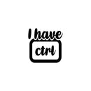 Vinyl Wall Art Decal - I Have CTRL- 15" x 15" - Trendy Motivational Positive Fun Quote Sticker For Home Bedroom Playroom School Classroom Office Coffee Shop Decor 1