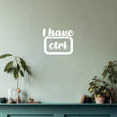 Vinyl Wall Art Decal - I Have CTRL- Trendy Motivational Positive Fun Quote Sticker For Home Bedroom Playroom School Classroom Office Coffee Shop Decor 5