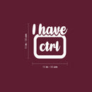 Vinyl Wall Art Decal - I Have CTRL- 15" x 15" - Trendy Motivational Positive Fun Quote Sticker For Home Bedroom Playroom School Classroom Office Coffee Shop Decor 4