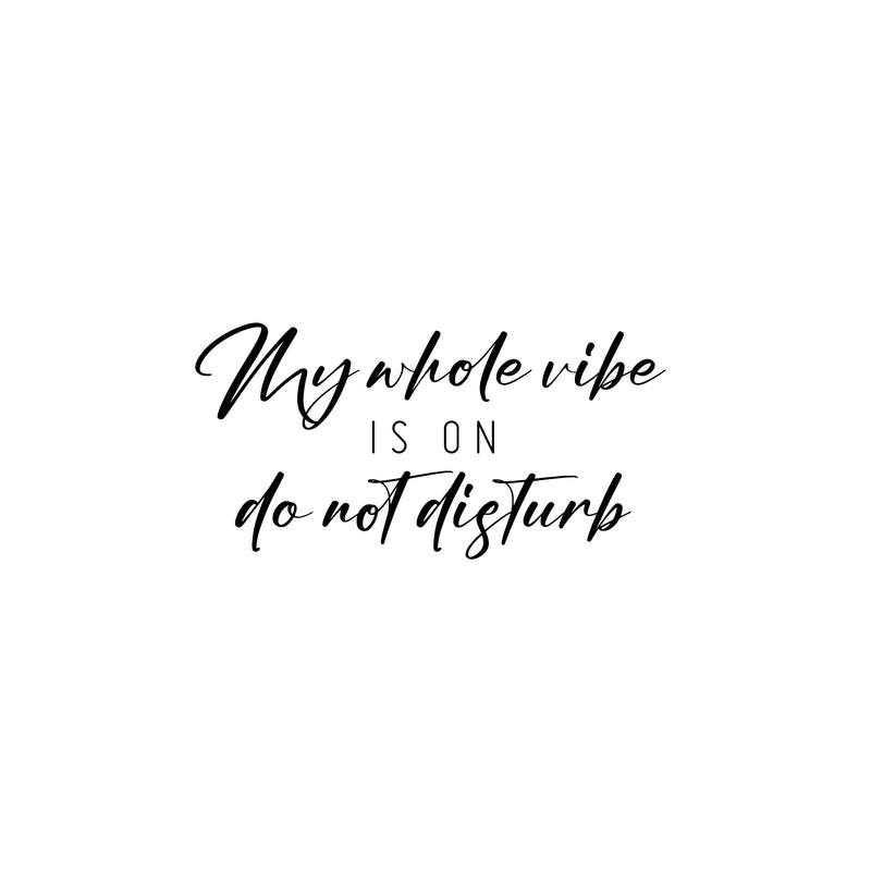 Vinyl Wall Art Decal - My Whole Vibe Is On Do Not Disturb - 12. Trendy Inspiring Positive Vibes Quote Sticker For Home Bedroom Living Room Office School Coffee Shop Decor 1