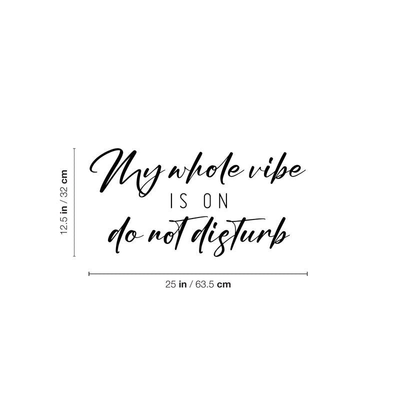 Vinyl Wall Art Decal - My Whole Vibe Is On Do Not Disturb - 12.5" x 25" - Trendy Inspiring Positive Vibes Quote Sticker For Home Bedroom Living Room Office School Coffee Shop Decor 4