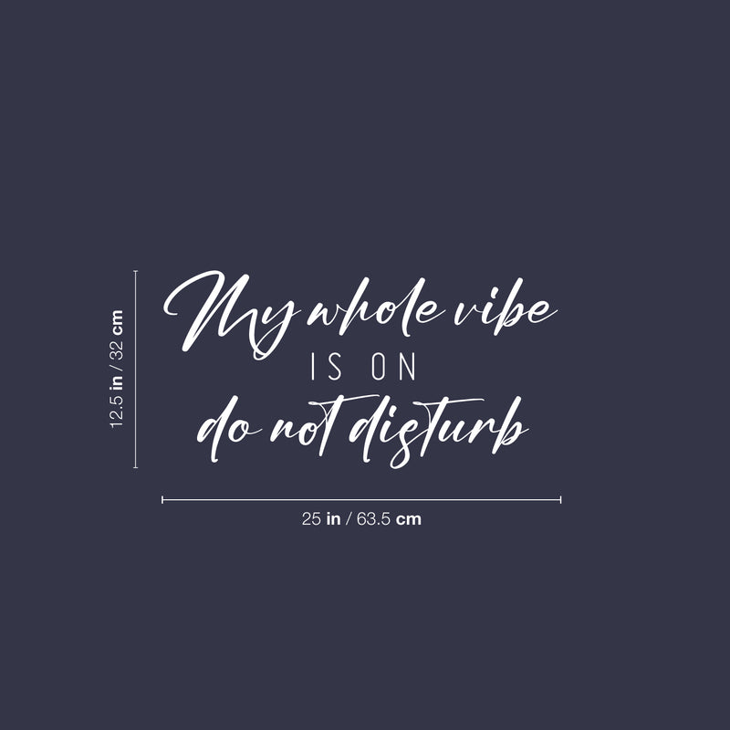 Vinyl Wall Art Decal - My Whole Vibe Is On Do Not Disturb - 12.5" x 25" - Trendy Inspiring Positive Vibes Quote Sticker For Home Bedroom Living Room Office School Coffee Shop Decor 4