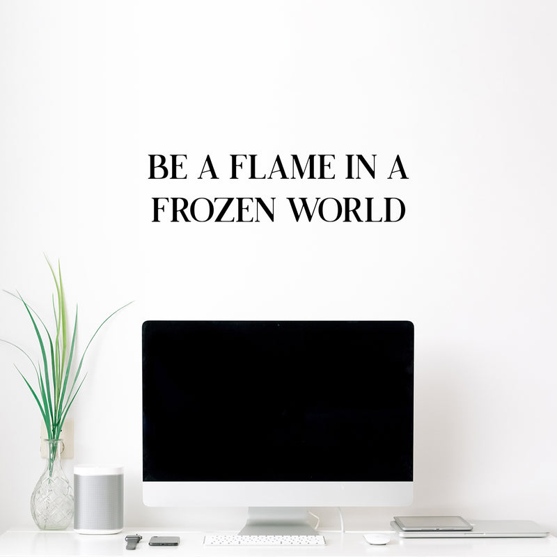 Vinyl Wall Art Decal - Be A Flame In A Frozen World - 6. Modern Motivational Optimism Self Esteem Quote Sticker For Home Office Bedroom Living Room Decor 2