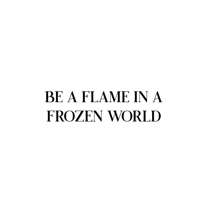 Vinyl Wall Art Decal - Be A Flame In A Frozen World - 6. Modern Motivational Optimism Self Esteem Quote Sticker For Home Office Bedroom Living Room Decor 1