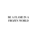 Vinyl Wall Art Decal - Be A Flame In A Frozen World - 6.5" x 25" - Modern Motivational Optimism Self Esteem Quote Sticker For Home Office Bedroom Living Room Decor 1