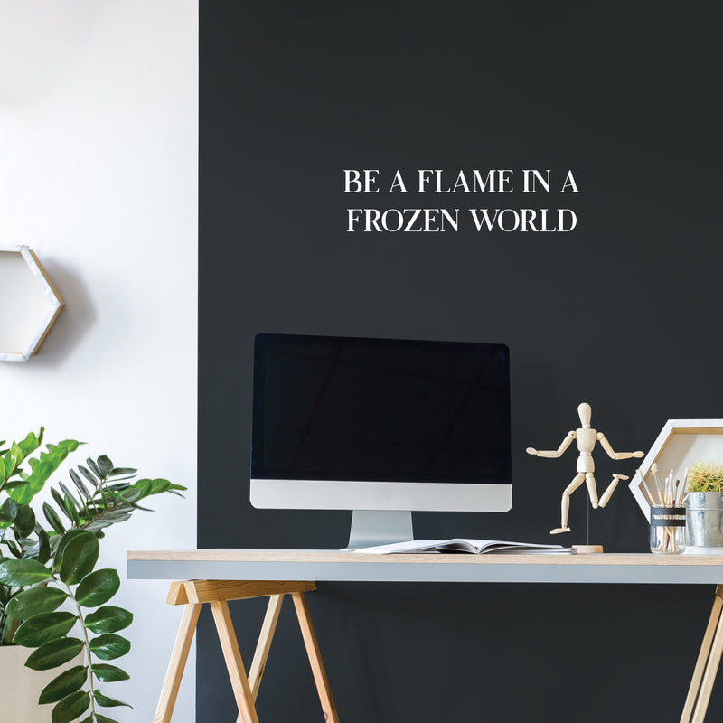 Vinyl Wall Art Decal - Be A Flame In A Frozen World - 6.5" x 25" - Modern Motivational Optimism Self Esteem Quote Sticker For Home Office Bedroom Living Room Decor 3