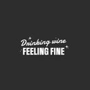 Vinyl Wall Art Decal - Drinking Wine Feeling Fine - 9.5" x 25" - Sarcastic Funny Adult Joke Quote Sticker For Home Bar Kitchen Wine Cellar Restaurant Liquor Storefront Decor 1