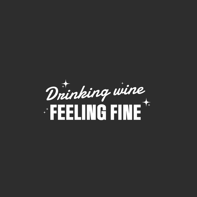 Vinyl Wall Art Decal - Drinking Wine Feeling Fine - 9.5" x 25" - Sarcastic Funny Adult Joke Quote Sticker For Home Bar Kitchen Wine Cellar Restaurant Liquor Storefront Decor 1