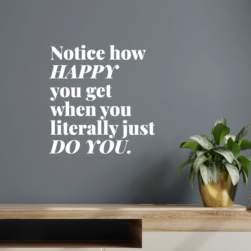 Vinyl Wall Art Decal - Notice How Happy You Get When You Literally Just Do You - 10" x 10" - Motivational Self Love Quote Sticker For Home Office Therapy Bedroom Living Room Decor 2