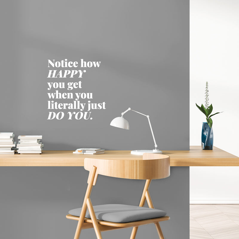 Vinyl Wall Art Decal - Notice How Happy You Get When You Literally Just Do You - 10" x 10" - Motivational Self Love Quote Sticker For Home Office Therapy Bedroom Living Room Decor 3