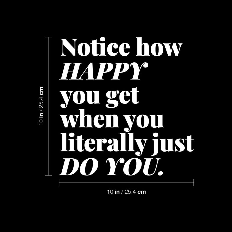 Vinyl Wall Art Decal - Notice How Happy You Get When You Literally Just Do You - 10" x 10" - Motivational Self Love Quote Sticker For Home Office Therapy Bedroom Living Room Decor 4