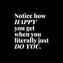 Vinyl Wall Art Decal - Notice How Happy You Get When You Literally Just Do You - 10" x 10" - Motivational Self Love Quote Sticker For Home Office Therapy Bedroom Living Room Decor 1