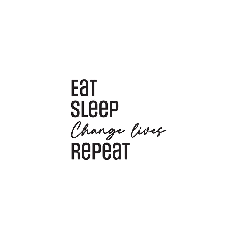 Vinyl Wall Art Decal - Eat Sleep Change Lives Repeat - 16.5" x 19.5" - Modern Lovely Inspiring Quote Sticker For Home  Bedroom Closet Living Room Office Coffee Shop Boutique Storefront Decor 1