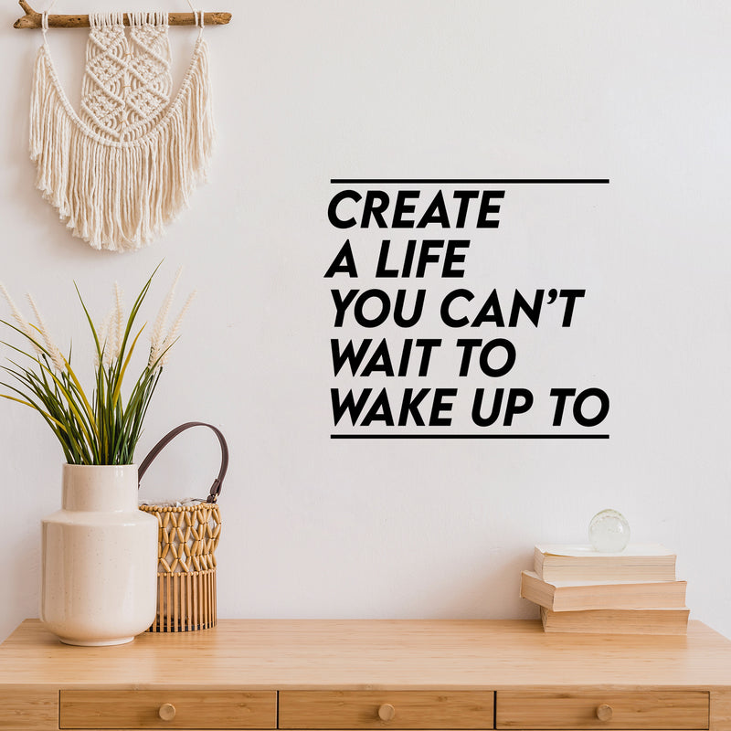 Vinyl Wall Art Decal - Create A Life You Can't Wait To Wake Up To - Inspiring Optimistic Quote Sticker For Office Home Bedroom Closet Living Room Coffee Shop Decor 2