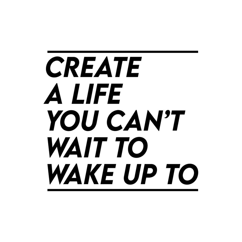 Vinyl Wall Art Decal - Create A Life You Can't Wait To Wake Up To - Inspiring Optimistic Quote Sticker For Office Home Bedroom Closet Living Room Coffee Shop Decor 1