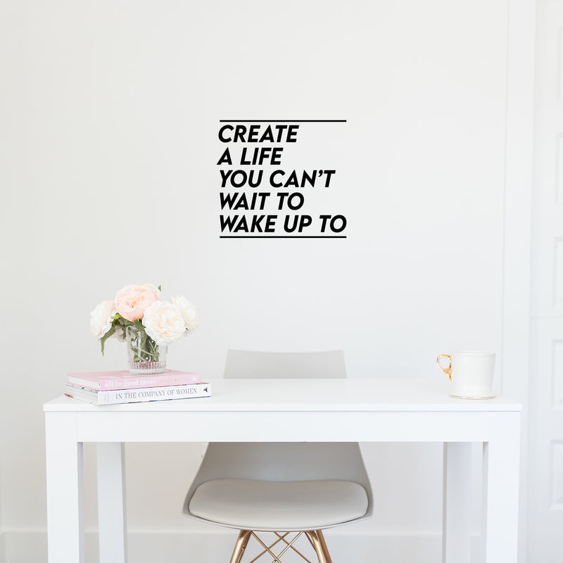 Vinyl Wall Art Decal - Create A Life You Can't Wait To Wake Up To - Inspiring Optimistic Quote Sticker For Office Home Bedroom Closet Living Room Coffee Shop Decor 3