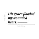 Vinyl Wall Art Decal - His Grace Flooded My Wounded Heart - - Modern Inspiring Lovely Faith Quote Sticker For Home Bedroom Closet Living Room Family Room Religious Center Decor 4