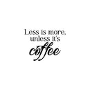 Vinyl Wall Art Decal - Less Is More Unless It's Coffee - Modern Inspirational Caffeine Lovers Quote Sticker For Home Office Kitchen Coffee Shop Restaurant Decor 1