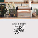 Vinyl Wall Art Decal - Less Is More Unless It's Coffee - Modern Inspirational Caffeine Lovers Quote Sticker For Home Office Kitchen Coffee Shop Restaurant Decor 3