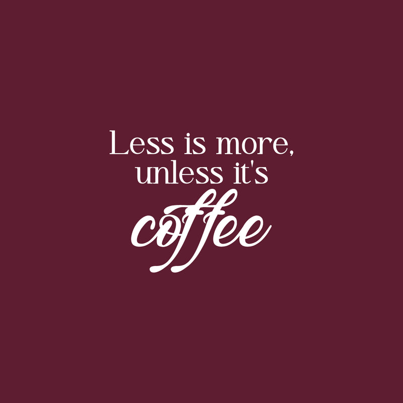 Vinyl Wall Art Decal - Less Is More Unless It's Coffee - 17" x 22" - Modern Inspirational Caffeine Lovers Quote Sticker For Home Office Kitchen Coffee Shop Restaurant Decor 1