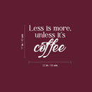 Vinyl Wall Art Decal - Less Is More Unless It's Coffee - 17" x 22" - Modern Inspirational Caffeine Lovers Quote Sticker For Home Office Kitchen Coffee Shop Restaurant Decor 4