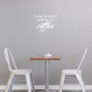 Vinyl Wall Art Decal - Less Is More Unless It's Coffee - 17" x 22" - Modern Inspirational Caffeine Lovers Quote Sticker For Home Office Kitchen Coffee Shop Restaurant Decor 2
