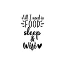 Vinyl Wall Art Decal - All I Need Is Food Sleep & WiFi - 13" x 20" - Trendy Sarcastic Inspirational Funny Quote Sticker For Home Bedroom Kids Room Teen Sleep Decor 1