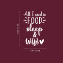 Vinyl Wall Art Decal - All I Need Is Food Sleep & WiFi - 13" x 20" - Trendy Sarcastic Inspirational Funny Quote Sticker For Home Bedroom Kids Room Teen Sleep Decor 4