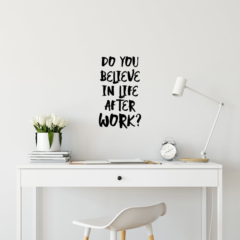 Vinyl Wall Art Decal - Do You Believe In Life After Work? - Trendy Fun Positive Sarcastic Adult Quote Sticker For Office Coffee Shop Storefront Living Room Gym Fitness Decor 3