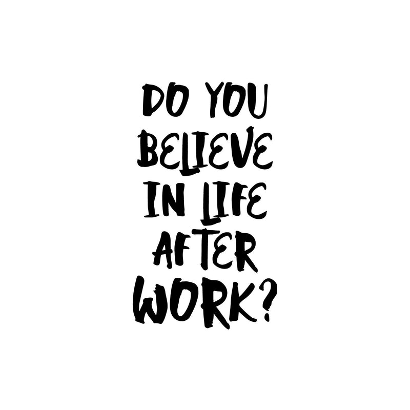 Vinyl Wall Art Decal - Do You Believe In Life After Work? - Trendy Fun Positive Sarcastic Adult Quote Sticker For Office Coffee Shop Storefront Living Room Gym Fitness Decor 1