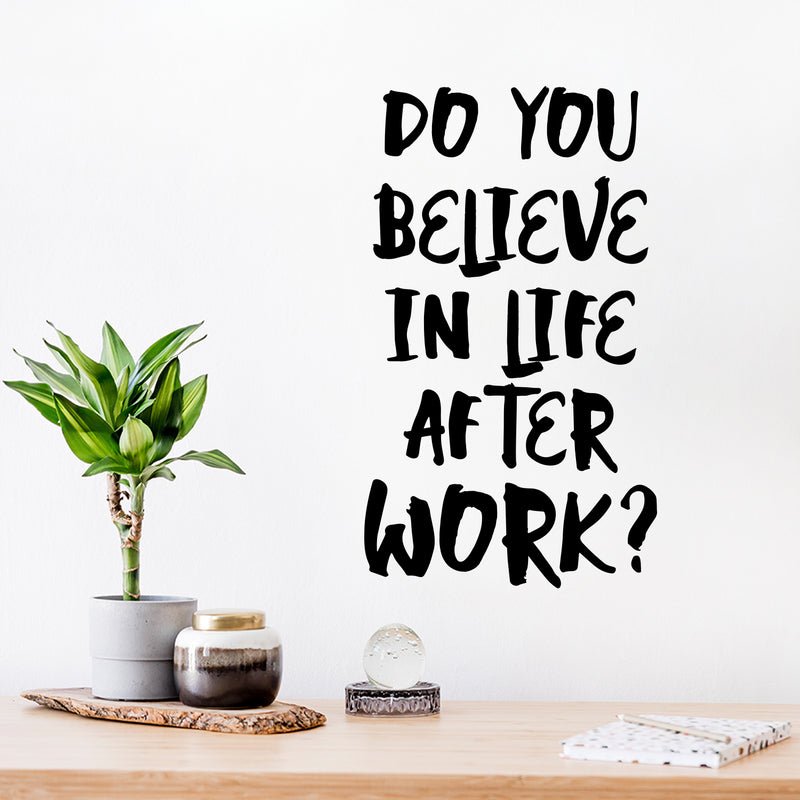 Vinyl Wall Art Decal - Do You Believe In Life After Work? - Trendy Fun Positive Sarcastic Adult Quote Sticker For Office Coffee Shop Storefront Living Room Gym Fitness Decor 2