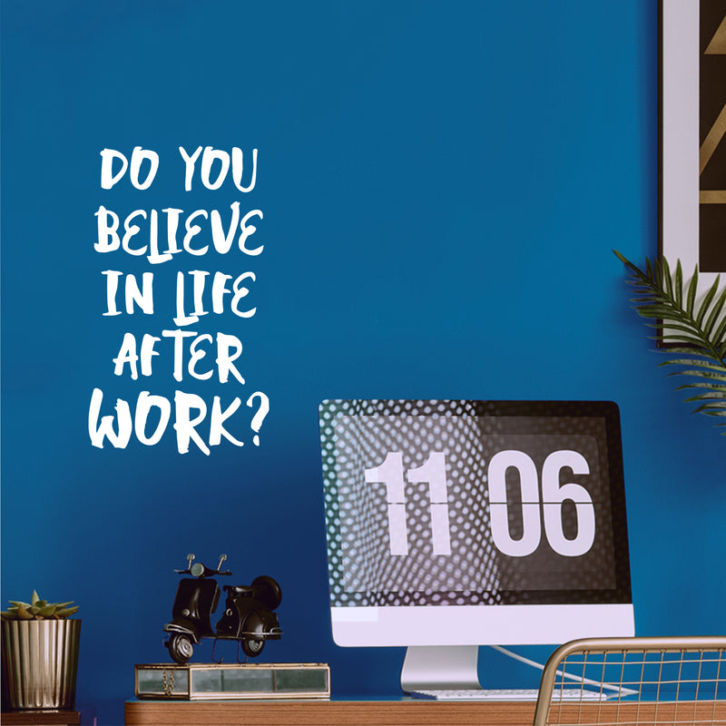 Vinyl Wall Art Decal - Do You Believe In Life After Work? - 19" x 11" - Trendy Fun Positive Sarcastic Adult Quote Sticker For Office Coffee Shop Storefront Living Room Gym Fitness Decor 3